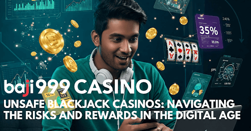 Unsafe Blackjack Casinos: Navigating the Risks and Rewards in the Digital Age