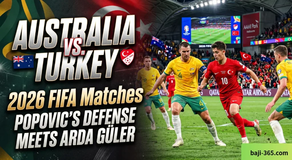Australia vs. Turkey 2026 FIFA Matches  Popovic’s Defense Meets Arda Güler